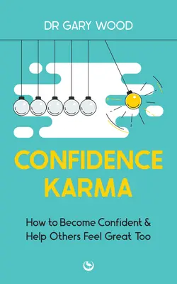 Önbizalom-karma: Hogyan legyünk magabiztosak és segítsünk másoknak is jól érezni magunkat - Confidence Karma: How to Become Confident and Help Others Feel Great Too