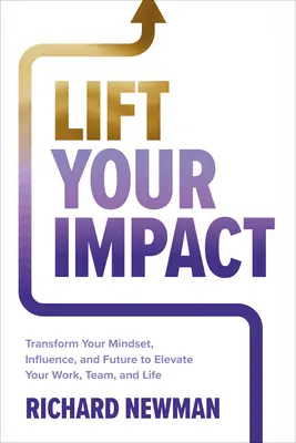 Emeld fel a hatásodat: Transform Your Mindset, Influence, and Future to Eleve Your Work, Team, and Life - Lift Your Impact: Transform Your Mindset, Influence, and Future to Elevate Your Work, Team, and Life