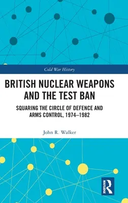 A brit nukleáris fegyverek és a tesztelési tilalom: A védelem és a fegyverzetellenőrzés körének kiteljesedése, 1974-82 - British Nuclear Weapons and the Test Ban: Squaring the Circle of Defence and Arms Control, 1974-82