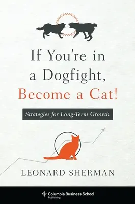 Ha kutyaviadalban vagy, legyél macska!: Stratégiák a hosszú távú növekedésért - If You're in a Dogfight, Become a Cat!: Strategies for Long-Term Growth