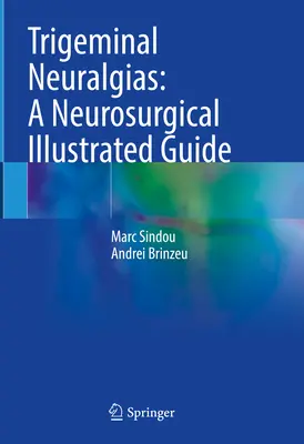 Trigeminalis neuralgiák: Idegsebészeti illusztrált útmutató - Trigeminal Neuralgias: A Neurosurgical Illustrated Guide