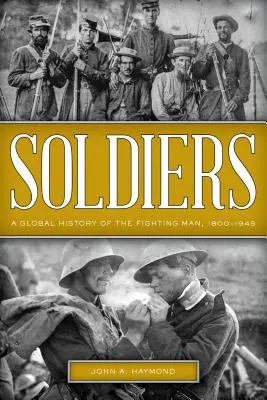 Katonák: A harcoló ember globális története, 1800-1945 - Soldiers: A Global History of the Fighting Man, 1800-1945