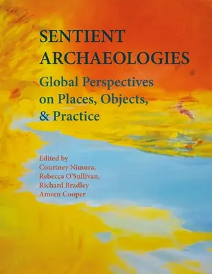 Érző régészet: A helyek, tárgyak és gyakorlatok globális perspektívái - Sentient Archaeologies: Global Perspectives on Places, Objects and Practice