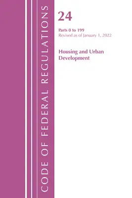 Code of Federal Regulations, 24. cím Housing and Urban Development 0-199, 2022 (Office of the Federal Register (U S )) - Code of Federal Regulations, Title 24 Housing and Urban Development 0-199, 2022 (Office of the Federal Register (U S ))