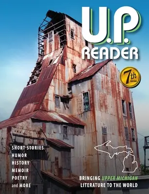 U.P. Reader -- 7. kötet: A felső michigani irodalom bemutatása a világnak - U.P. Reader -- Volume #7: Bringing Upper Michigan Literature to the World