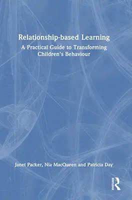 Kapcsolatalapú tanulás: Gyakorlati útmutató a gyermekek viselkedésének megváltoztatásához - Relationship-Based Learning: A Practical Guide to Transforming Children's Behaviour