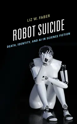 Robot öngyilkosság: Halál, identitás és mesterséges intelligencia a science fictionben - Robot Suicide: Death, Identity, and AI in Science Fiction