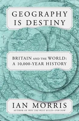 Geography Is Destiny: Nagy-Britannia és a világ: A 10,000-Year History - Geography Is Destiny: Britain and the World: A 10,000-Year History