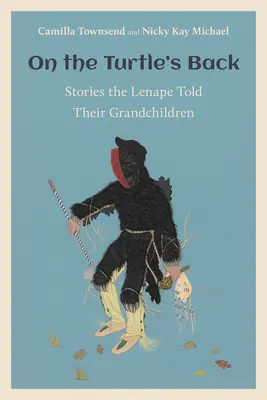 A teknős hátán: Történetek, amelyeket a lenapék meséltek az unokáiknak - On the Turtle's Back: Stories the Lenape Told Their Grandchildren