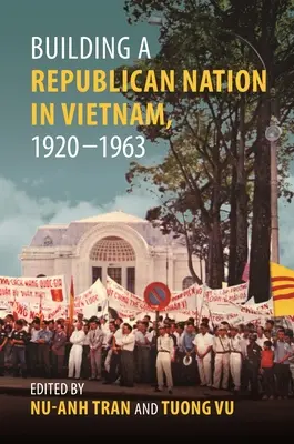 A köztársasági nemzet építése Vietnamban, 1920-1963 - Building a Republican Nation in Vietnam, 1920-1963