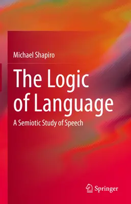 The Logic of Language: A beszéd szemiotikai tanulmánya - The Logic of Language: A Semiotic Study of Speech