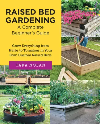 Magaságyás kertészkedés: A Complete Beginner's Guide: Termesszen mindent a fűszernövényektől a paradicsomig a saját, egyedi emelt ágyásaiban. - Raised Bed Gardening: A Complete Beginner's Guide: Grow Everything from Herbs to Tomatoes in Your Own Custom Raised Beds