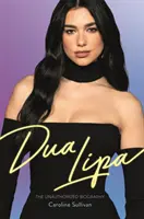 Dua Lipa - Az illetéktelen életrajz - Dua Lipa - The Unauthorized Biography