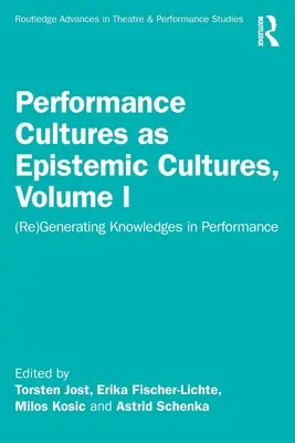 A performansz kultúrák mint episztemikus kultúrák, I. kötet: A tudás (újra)generálása a performanszban - Performance Cultures as Epistemic Cultures, Volume I: (Re)Generating Knowledges in Performance