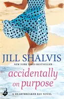 Accidentally On Purpose - A feel-good romantika, amire már régóta vágytál! (Shalvis Jill (Szerző)) - Accidentally On Purpose - The feel-good romance you've been looking for! (Shalvis Jill (Author))