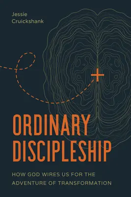 Hétköznapi tanítványság: Hogyan drótoz minket Isten az átalakulás kalandjára - Ordinary Discipleship: How God Wires Us for the Adventure of Transformation