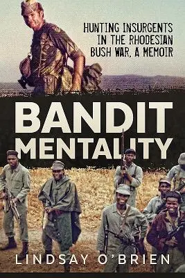 Bandita mentalitás: Lázadók vadászata a rodéziai bozótháborúban. egy emlékirat - Bandit Mentality: Hunting Insurgents in the Rhodesian Bush War. a Memoir