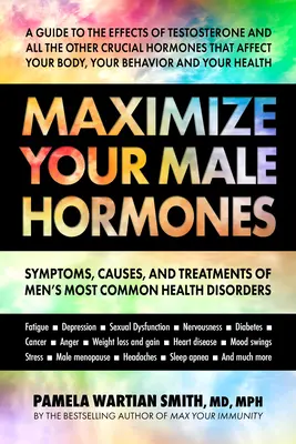 Maximize Your Male Hormones: A férfiak leggyakoribb egészségügyi zavarainak tünetei, okai és kezelései - Maximize Your Male Hormones: Symptoms, Causes, and Treatments of Men's Most Common Health Disorders