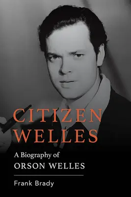 Citizen Welles: Orson Welles életrajza - Citizen Welles: A Biography of Orson Welles