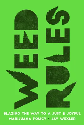 Weed Rules: Az igazságos és örömteli marihuánapolitika felé vezető út kitaposása - Weed Rules: Blazing the Way to a Just and Joyful Marijuana Policy