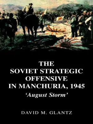 A szovjet stratégiai offenzíva Mandzsúriában, 1945: „Augusztusi vihar - The Soviet Strategic Offensive in Manchuria, 1945: 'August Storm'