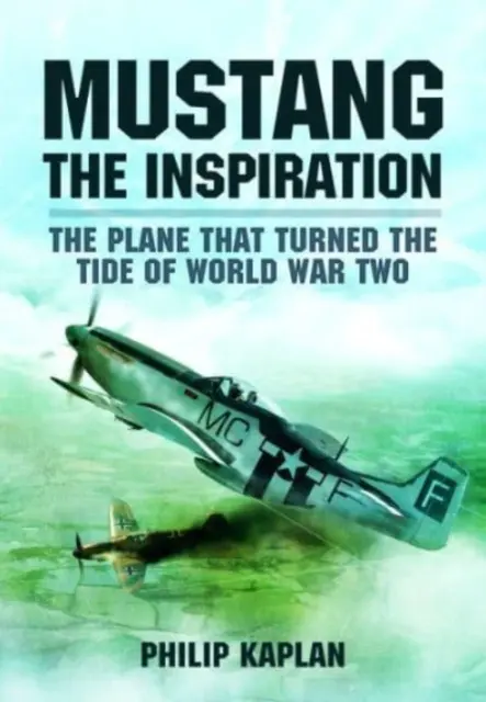 Mustang az ihlető: A repülőgép, amely megfordította a második világháborút - Mustang the Inspiration: The Plane That Turned the Tide in World War Two