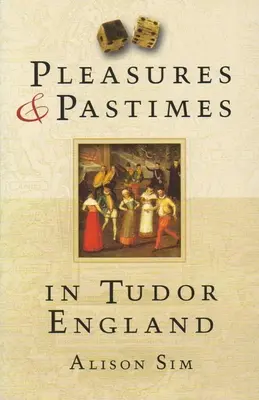 Örömök és időtöltés a Tudor Angliában - Pleasures & Pastimes in Tudor England