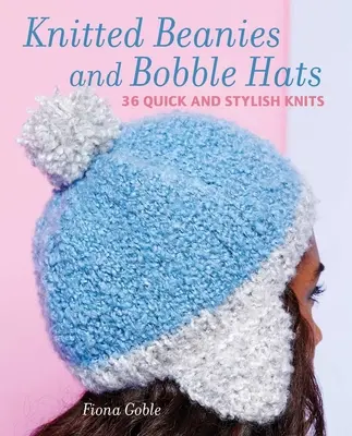 Sapkák és más kötött sapkák: 36 gyors és stílusos kötés - Beanies and Other Knitted Hats: 36 Quick and Stylish Knits