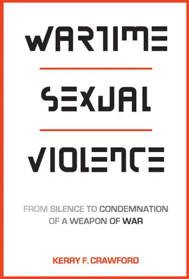 Szexuális erőszak a háború idején: From Silence to Condemnation of a Weapon of War (A hallgatásból a háborús fegyver elítéléséig) - Wartime Sexual Violence: From Silence to Condemnation of a Weapon of War