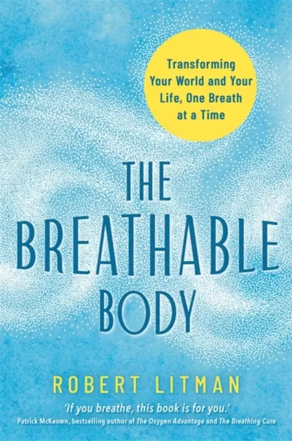 Lélegző test - A világ és az életed átalakítása, egy lélegzetvételnyi időre - Breathable Body - Transforming Your World and Your Life, One Breath at a Time