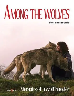 A farkasok között: Egy farkasvezető emlékiratai - Among the Wolves: Memoirs of a Wolf Handler