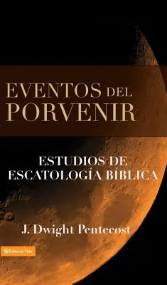 Eventos del Porvenir: Estudios de Escatologa Bblica