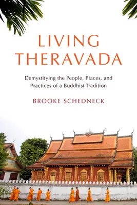 Living Theravada: Egy buddhista hagyomány embereinek, helyszíneinek és gyakorlatainak demisztifikálása - Living Theravada: Demystifying the People, Places, and Practices of a Buddhist Tradition