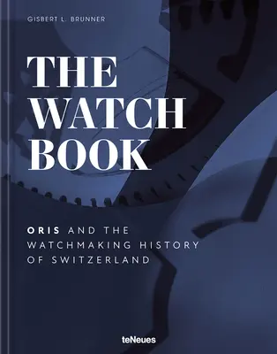 Az órakönyv - Oris: ...és Svájc óragyártásának története - The Watch Book - Oris: ...and the Watchmaking History of Switzerland