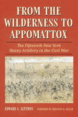 A vadontól Appomattoxig: A tizenötödik New York-i nehéz tüzérség a polgárháborúban - From the Wilderness to Appomattox: The Fifteenth New York Heavy Artillery in the Civil War