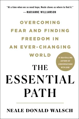 Az esszenciális ösvény: A félelem legyőzése és a szabadság megtalálása egy állandóan változó világban - The Essential Path: Overcoming Fear and Finding Freedom in an Ever-Changing World