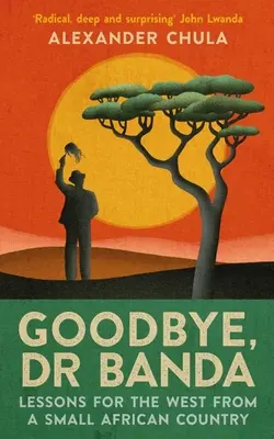 Viszlát, Dr. Banda! Tanulságok a Nyugat számára egy kis afrikai országból - Goodbye, Dr Banda: Lessons for the West from a Small African Country