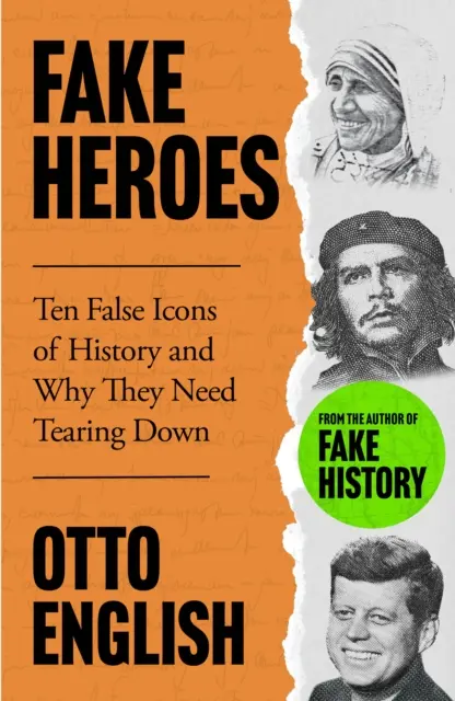 Hamis hősök - Tíz hamis ikon és hogyan változtatták meg a történelem menetét - Fake Heroes - Ten False Icons and How they Altered the Course of History