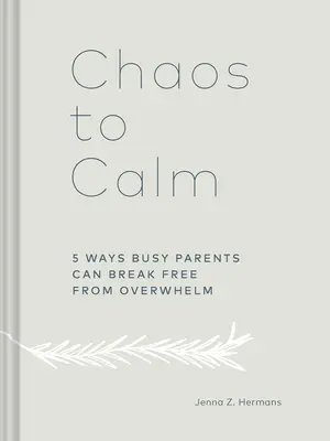 A káoszból nyugalom: 5 mód, ahogy az elfoglalt szülők megszabadulhatnak a túlterheltségtől - Chaos to Calm: 5 Ways Busy Parents Can Break Free from Overwhelm