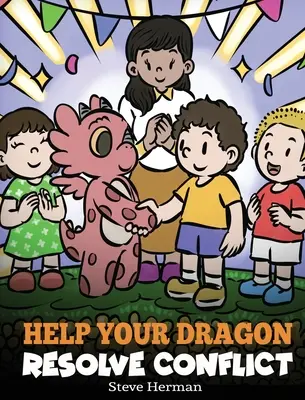 Segíts a sárkányodnak megoldani a konfliktusokat: A Children's Story About Conflict Resolution (Gyermekmese a konfliktusmegoldásról) - Help Your Dragon Resolve Conflict: A Children's Story About Conflict Resolution