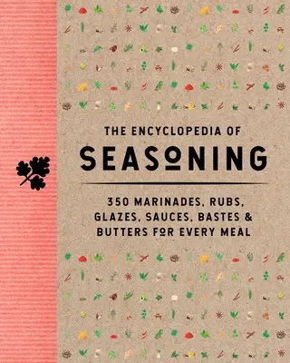 A fűszerezés enciklopédiája: 350 pác, dörzs, máz, mártás, mártás, ízesítő és vaj minden ételhez - The Encyclopedia of Seasoning: 350 Marinades, Rubs, Glazes, Sauces, Bastes and Butters for Every Meal