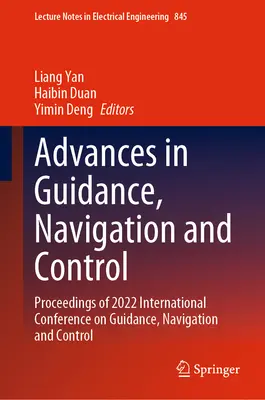 Advances in Guidance, Navigation and Control: Proceedings of 2022 International Conference on Guidance, Navigation and Control (Az irányítás, navigáció és irányítás 2022. nemzetközi konferenciájának jegyzőkönyve). - Advances in Guidance, Navigation and Control: Proceedings of 2022 International Conference on Guidance, Navigation and Control