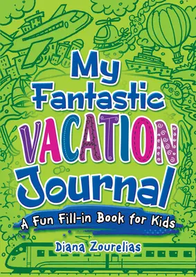 Az én fantasztikus vakációs naplóm: Szórakoztató kitöltőkönyv gyerekeknek - My Fantastic Vacation Journal: A Fun Fill-In Book for Kids