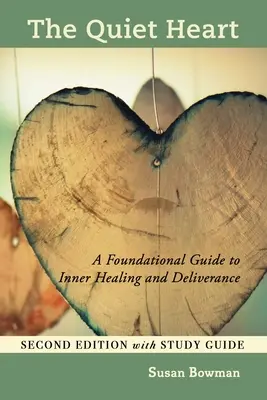 A csendes szív: Alapvető útmutató a belső gyógyuláshoz és szabaduláshoz, második kiadás, tanulmányi útmutatóval - The Quiet Heart: A Foundational Guide to Inner Healing and Deliverance, Second Edition with Study Guide