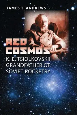 Vörös kozmoszok: K. E. Csiolkovszkij, a szovjet rakétatechnika nagyapja - Red Cosmos: K. E. Tsiolkovskii, Grandfather of Soviet Rocketry