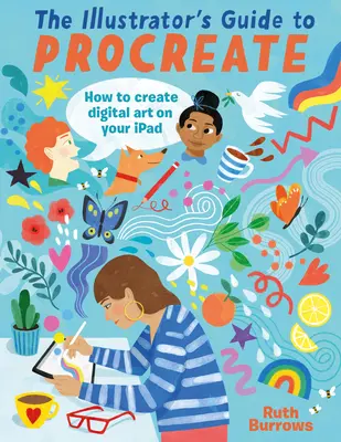 Az illusztrátor útmutatója a Procreate-hoz: Hogyan készíts digitális művészetet az iPadeden - The Illustrator's Guide to Procreate: How to Make Digital Art on Your iPad