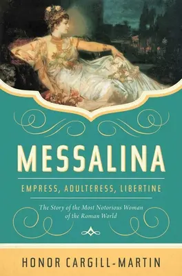 Messalina: Messalina: Császárnő, házasságtörő, szabados: A római világ leghírhedtebb asszonyának története - Messalina: Empress, Adulteress, Libertine: The Story of the Most Notorious Woman of the Roman World