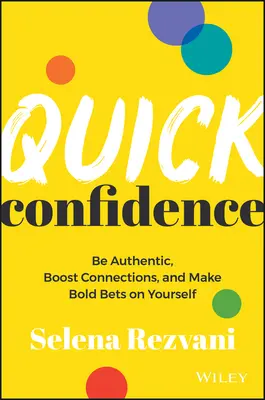 Gyors bizalom: Légy hiteles, erősítsd a kapcsolatokat, és tegyél merész fogadásokat magaddal kapcsolatban. - Quick Confidence: Be Authentic, Boost Connections, and Make Bold Bets on Yourself