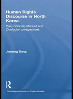 Diskurz lidských práv v Severní Koreji - postkoloniální, marxistická a konfuciánská perspektiva - Human Rights Discourse in North Korea - Post-Colonial, Marxist and Confucian Perspectives