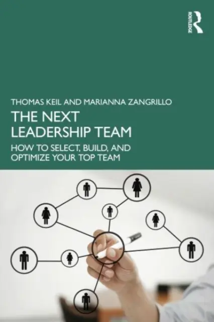 A következő vezetői csapat: Hogyan válasszuk ki, építsük fel és optimalizáljuk a legjobb csapatunkat? - The Next Leadership Team: How to Select, Build, and Optimize Your Top Team